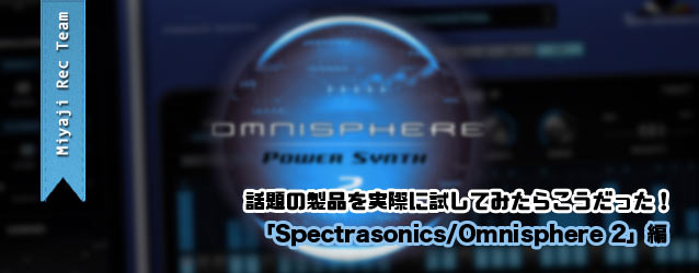 話題の製品を実際に使ってみたらこうだった！Spectrasonics/Omnisphere