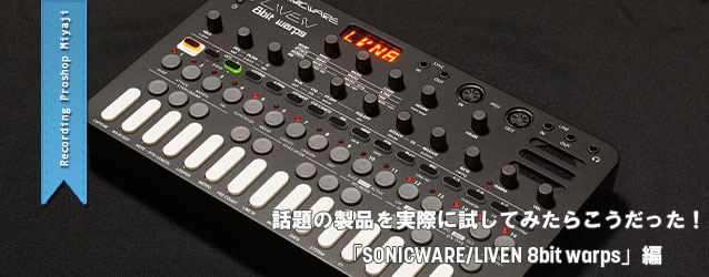 話題の製品を実際に試してみたらこうだった！「SONICWARE/LIVEN 8bit ...